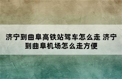 济宁到曲阜高铁站驾车怎么走 济宁到曲阜机场怎么走方便